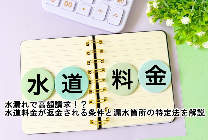 水漏れで高額請求！？　水道料金が返金される条件と漏水箇所の特定法を解説